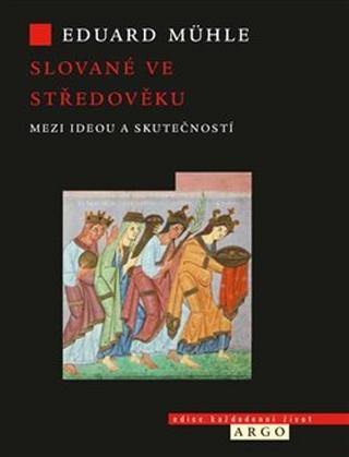 Kniha: Slované ve středověku - Mezi ideou a skutečností - Eduard Mühle