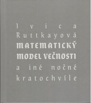 Kniha: Matematický model večnosti - a iné nočné kratochvíle - Ivica Ruttkayová