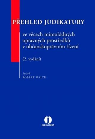 Kniha: Přehled judikatury ve věcech mimořádných opravných prostředků v občanskoprávním řízení - 2. vydání - Robert Waltr
