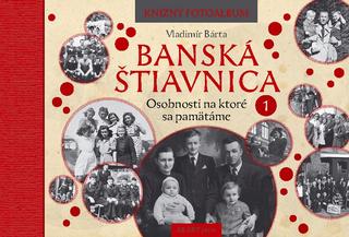 Kniha: Banská Štiavnica Osobnosti na ktoré sa pamätáme 1 - Knižný fotoalbum - Vladimír Bárta