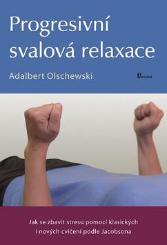 Kniha: Progresivní svalová relaxace - Jak se zbavit stresu pomocí klasických i nových cvičení podle Jacobsona - Adalbert Olschewski