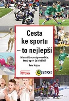 Kniha: Cesta ke sportu - to nejlepší - Manuál nejen pro rodiče: který sport je ideální? - Jaroslav Kojzar