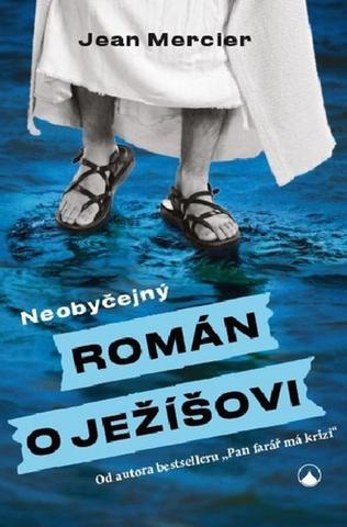 Kniha: Neobyčejný román o Ježíšovi - Od autora bestselleru " Pan farář má krizi" - 1. vydanie - Jean Mercier