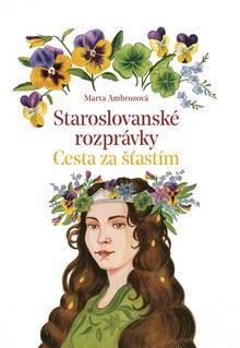 Kniha: Staroslovanské rozprávky 2: Cesta za šťastím - 1. vydanie - Marta Ambrozová, Zuzana Hlavatá