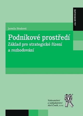 Kniha: Podnikové prostředí - Základ pro strategické řízení a rozhodování - Jarmila Straková