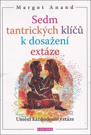 Kniha: Sedm tantrických klíčů k dosažení extáze - Umění každodenní extáze - 1. vydanie - Margo Anand