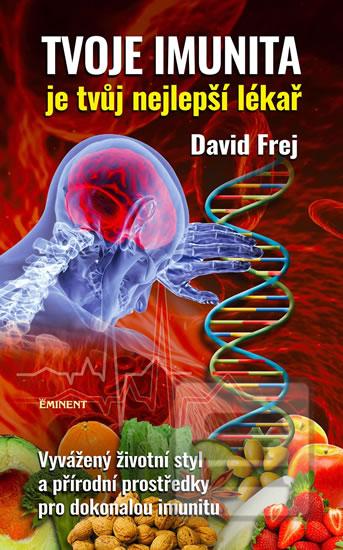 Kniha: Tvoje imunita je tvůj nejlepší lékař - Vyvážený životní styl a přírodní prostředky pro dokonalou imunitu - David Frej