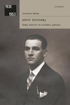 Kniha: Adolf Kolínský - Český dozorce ve službách gestapa - 1. vydanie - Jaroslav Nečas