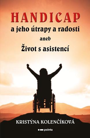 Kniha: Handicap a jeho útrapy a radosti - aneb Život s asistencí - Kristýna Kolenčíková