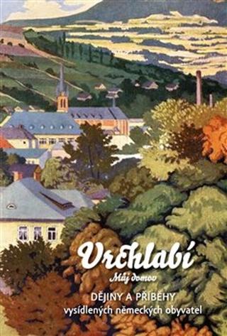 Kniha: Vrchlabí - můj domov, dějiny a příběhy vysídlených německých obyvatel