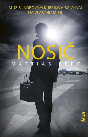Kniha: Nosič - Muž s jadrovým kufríkom sa vydal na vlastnú misiu - 1. vydanie - Mattias Berg