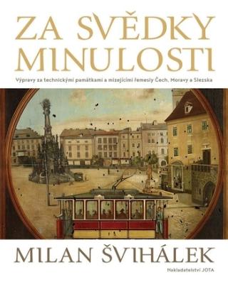 Kniha: Za svědky minulosti - Výpravy za technickými památkami a mizejícími řemesly Čech, Moravy a Slezska - 1. vydanie - Milan Švihálek