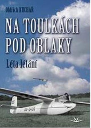 Kniha: Na toulkách pod oblaky - Léta létání - 1. vydanie - Oldřich Kuchař