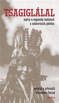 Kniha: Tsagiglálal mýty a legendy indiánů z náhorních plošin - mýty a legendy indiánů náhorních plošin - 1. vydanie - Miroslav Černý