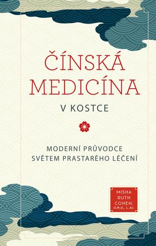 Kniha: Čínská medicína v kostce - Moderní průvodce světem prastarého léčení - 1. vydanie - Ruth Cohen Misha