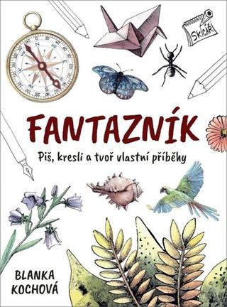 Kniha: Fantazník - Piš, kresli a tvoř vlastní příběhy - Blanka Kochová