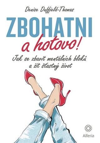 Kniha: Zbohatni a hotovo! - Jak se zbavit mentálních bloků a žít šťastný život - 1. vydanie - Denise Duffield-Thomas