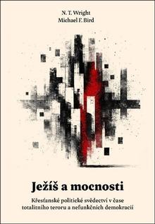 Kniha: Ježíš a mocnosti - Křesťanské politické svědectví v čase totalitního teroru - N.T. Wright; Michael Bird