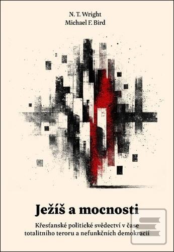 Kniha: Ježíš a mocnosti - Křesťanské politické svědectví v čase totalitního teroru - N.T. Wright; Michael Bird