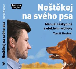 Kniha: Neštěkej na svého psa - Manuál láskyplné a efektivní výchovy - Tomáš Nushart