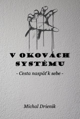 Kniha: V okovách systému - Cesta naspäť k sebe - Michal Drienik