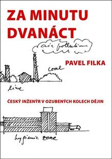 Kniha: Za minutu dvanáct - Český inženýr v ozubených kolech dějin - 1. vydanie - Pavel Filka
