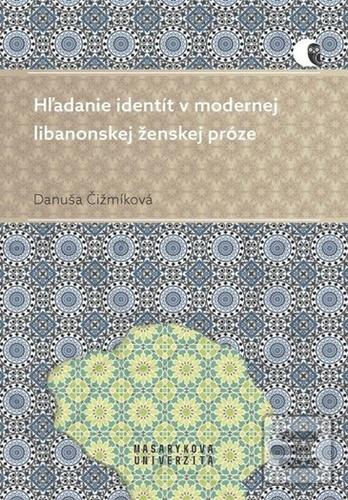 Kniha: Hľadanie identít v modernej libanonskej ženskej próze - 1. vydanie - Danuša Čižmíková