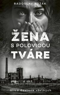 Kniha: Žena s polovicou tváre - Ulica dostane všetkých - 1. vydanie - Radoslav Kozák