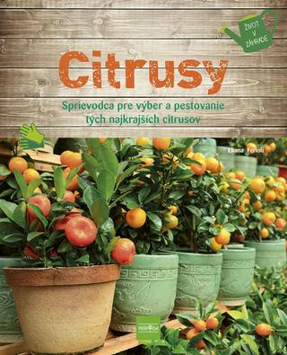 Kniha: Citrusy - Sprievodca pre výber a pestovanie tých najkrajších citrusov - 1. vydanie - Eliana Ferioli