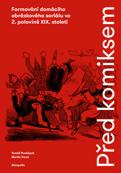 Kniha: Před komiksem - Formování domácího obrázkového seriálu ve 2. polovině XIX. století - 1. vydanie - Tomáš Prokůpek; Martin Foret