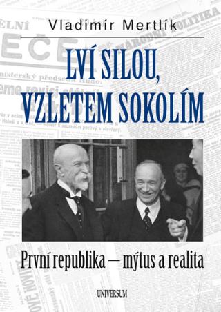 Kniha: Lví silou, vzletem sokolím - Pvní republika - mýtus a realita - 1. vydanie - Vladimír Mertlík