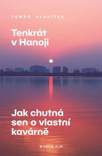 Kniha: Tenkrát v Hanoji - Jak chutná sen o vlastní kavárně - Tomáš Slavíček