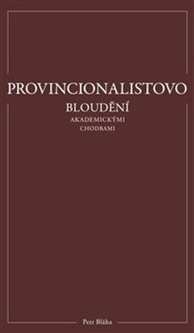 Kniha: Provincionalistovo bloudění akademickými chodbami - Petr Bláha