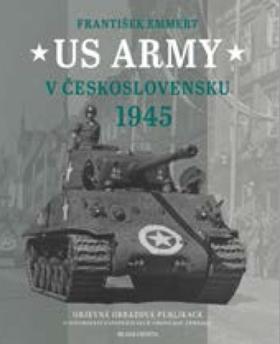 Kniha: US Army v Československu 1945 - Objevná obrazová publikace o osvobození západních Čech americkou armádou - 1. vydanie - František Emmert
