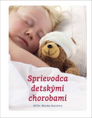 Kniha: Sprievodca detskými chorobami - 1. vydanie - Monika Antošová