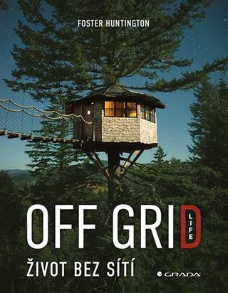 Kniha: Off Grid Life Život bez sítí - 1. vydanie - Foster Huntington