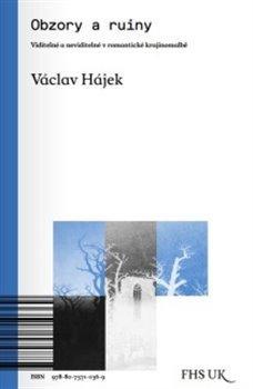 Kniha: Obzory a ruiny - Viditelné a neviditelné v romantické krajinomalbě - Václav Hájek