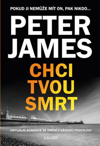 Kniha: Chci tvou smrt - Pokud ji nemůže mít on, pak nikdo... - 1. vydanie - Peter James