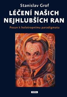 Kniha: Léčení našich nejhlubších ran - Posun k holotropnímu paradigmatu - Stanislav Grof