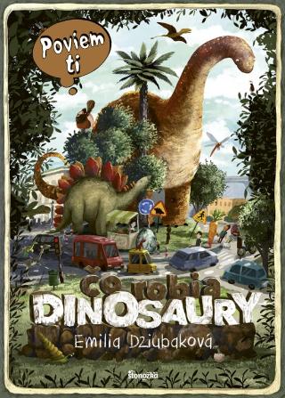 Kniha: Poviem ti, čo robia dinosaury - 1. vydanie - Emilia Dziubaková