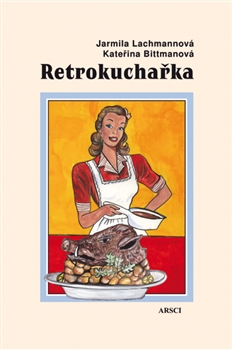 Kniha: Retrokuchařka - Recepty – jídelníčky – rady - Jarmila Lachmannová