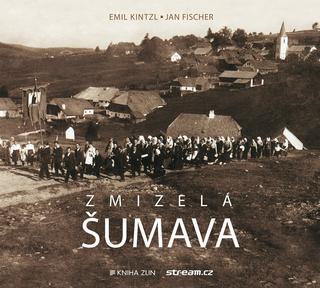 Kniha: Zmizelá Šumava - 2. vydanie - Emil Kintzl