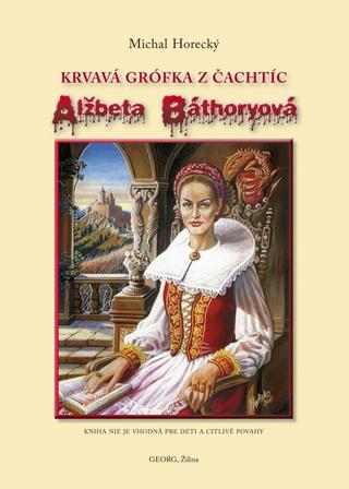 Kniha: Alžbeta Báthoryová Krvavá grófka z Čachtíc - Michal Horecký