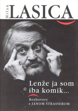 Kniha: Milan Lasica - Lenže ja som iba komik - Ján Štrasser, Milan Lasica