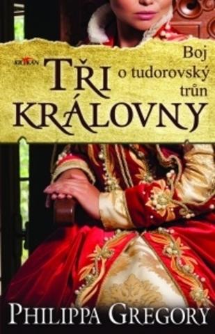 Kniha: Tři královny - Spojovalo je příbuzenské pouto, dělila je touha po moci - Philippa Gregory