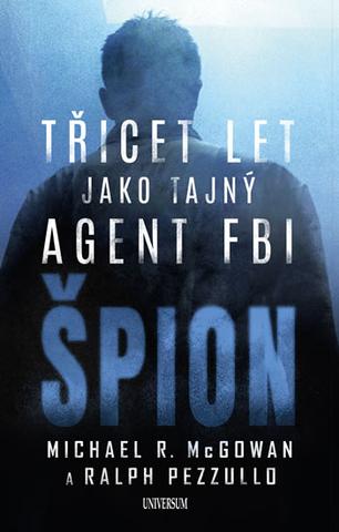 Kniha: Špion: Třicet let jako tajný agent FBI - 1. vydanie - Michael R. McGowan a Ralph Pezzullo