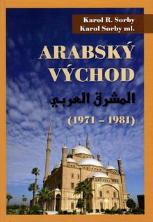 Kniha: Arabský východ 1971-1981 - Karol Sorby ml.