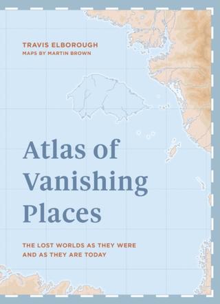 Kniha: Atlas of Vanishing Places:The lost worlds as they were and as they are today