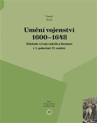 Kniha: Umění vojenství 1600 - 1648 - Základy vývoje taktik a formací v 1. polovině 17. století - Tomáš Koch