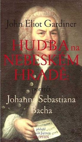 Kniha: Hudba na nebeském hradě - portrét Johanna Sebastiana Bacha - 1. vydanie - John Eliot Gardiner